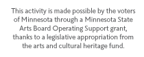 This activity is made possible by the voters of Minnesota through a Minnesota State Arts Board Operating Support grant, thanks to a legislative appropriation from the arts and cultural heritage fund.