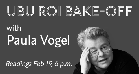 Image text: Ubu Roi Bake-off with Paula Vogel. Readings Feb 19, 6 p.m.