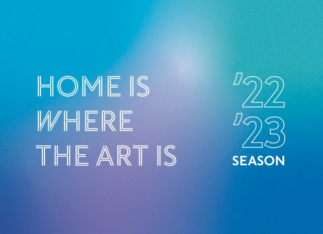 A teal to blue to purple fade, with the slogan Home Is Where the Art Is to the left and '22–'23 season to the right